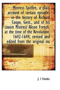 Mistress Spitfire, a Plain Account of Certain Episodes in the History of Richard Coope, Gent., and O