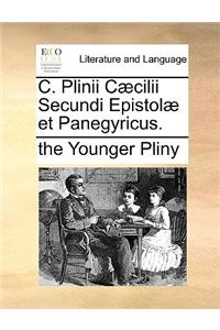 C. Plinii C]cilii Secundi Epistol] Et Panegyricus.