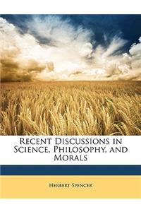 Recent Discussions in Science, Philosophy, and Morals