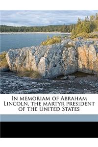 In Memoriam of Abraham Lincoln, the Martyr President of the United States