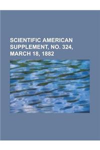 Scientific American Supplement, No. 324, March 18, 1882