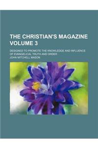 The Christian's Magazine; Designed to Promote the Knowledge and Influence of Evangelical Truth and Order Volume 3