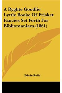 A Ryghte Goodlie Lyttle Booke of Frisket Fancies Set Forth for Bibliomaniacs (1861)