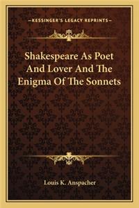 Shakespeare as Poet and Lover and the Enigma of the Sonnets