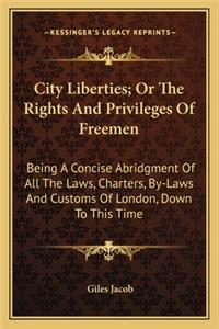 City Liberties; Or The Rights And Privileges Of Freemen