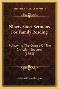Ninety Short Sermons for Family Reading