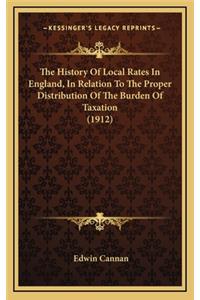 The History Of Local Rates In England, In Relation To The Proper Distribution Of The Burden Of Taxation (1912)