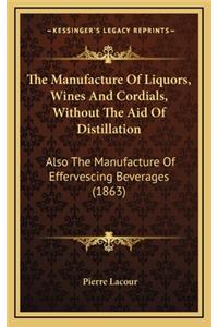 The Manufacture Of Liquors, Wines And Cordials, Without The Aid Of Distillation