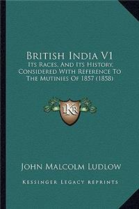 British India V1: Its Races, And Its History, Considered With Reference To The Mutinies Of 1857 (1858)