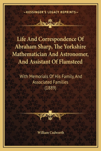 Life and Correspondence of Abraham Sharp, the Yorkshire Mathematician and Astronomer, and Assistant of Flamsteed