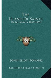 The Island of Saints: Or Ireland in 1855 (1855)