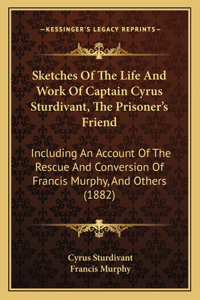 Sketches Of The Life And Work Of Captain Cyrus Sturdivant, The Prisoner's Friend