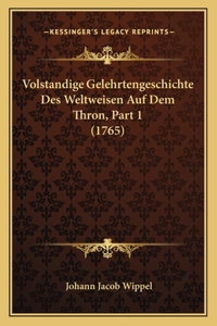 Volstandige Gelehrtengeschichte Des Weltweisen Auf Dem Thron, Part 1 (1765)
