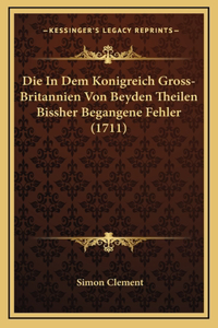 Die In Dem Konigreich Gross-Britannien Von Beyden Theilen Bissher Begangene Fehler (1711)
