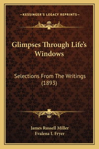 Glimpses Through Life's Windows: Selections From The Writings (1893)