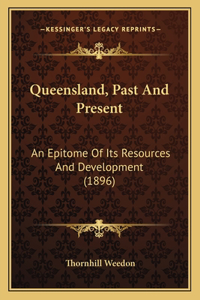 Queensland, Past And Present: An Epitome Of Its Resources And Development (1896)