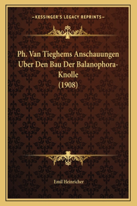 Ph. Van Tieghems Anschauungen Uber Den Bau Der Balanophora-Knolle (1908)