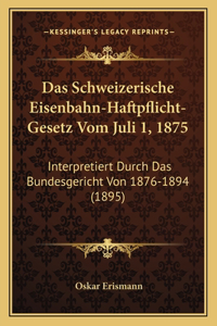 Das Schweizerische Eisenbahn-Haftpflicht-Gesetz Vom Juli 1, 1875