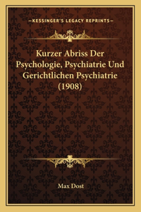 Kurzer Abriss Der Psychologie, Psychiatrie Und Gerichtlichen Psychiatrie (1908)