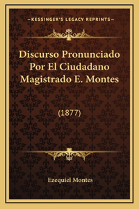 Discurso Pronunciado Por El Ciudadano Magistrado E. Montes