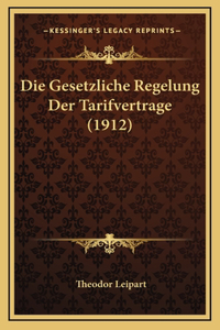 Die Gesetzliche Regelung Der Tarifvertrage (1912)