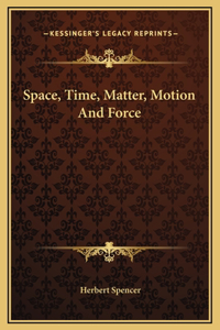 Space, Time, Matter, Motion And Force