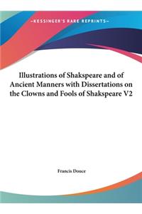 Illustrations of Shakspeare and of Ancient Manners with Dissertations on the Clowns and Fools of Shakspeare V2