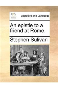 An Epistle to a Friend at Rome.