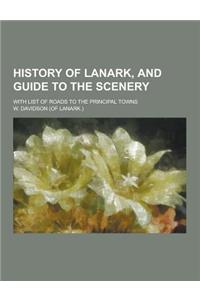 History of Lanark, and Guide to the Scenery; With List of Roads to the Principal Towns