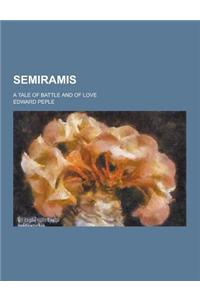 Semiramis; A Tale of Battle and of Love
