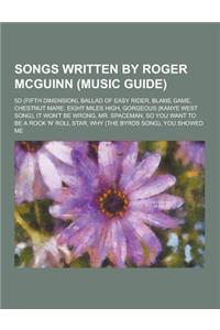 Songs Written by Roger McGuinn (Music Guide): 5d (Fifth Dimension), Ballad of Easy Rider, Blame Game, Chestnut Mare, Eight Miles High, Gorgeous (Kanye