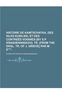 Histoire de Kamtschatka, Des Isles Kurilski, Et Des Contrees Voisines [By S.P. Krasheninnikov]. Tr. [From the Engl. Tr. of J. Grieve] Par M. E***.
