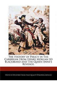 The History of Piracy in the Caribbean from Henry Morgan to Blackbeard and the Queen Anne's Revenge.