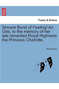 Sincere Burst of Feeling! an Ode, to the Memory of Her Late Lamented Royal Highness the Princess Charlotte.