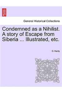 Condemned as a Nihilist. a Story of Escape from Siberia ... Illustrated, Etc.