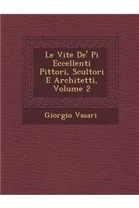 Le Vite De' Pi� Eccellenti Pittori, Scultori E Architetti, Volume 2