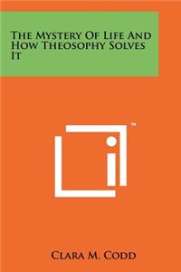 The Mystery Of Life And How Theosophy Solves It