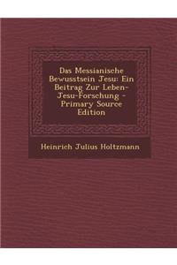 Das Messianische Bewusstsein Jesu: Ein Beitrag Zur Leben-Jesu-Forschung