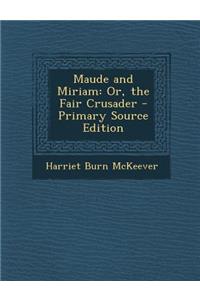 Maude and Miriam: Or, the Fair Crusader