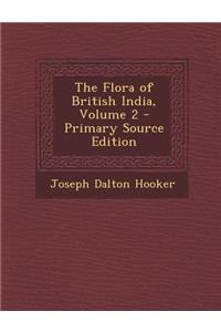 The Flora of British India, Volume 2 - Primary Source Edition