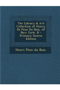 The Library & Art Collection of Henry de Pene Du Bois, of New York. B