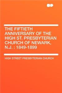 The Fiftieth Anniversary of the High St. Presbyterian Church of Newark, N.J.: 1849-1899
