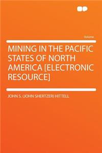 Mining in the Pacific States of North America [electronic Resource]