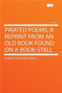 Pirated Poems, a Reprint from an Old Book Found on a Book-Stall