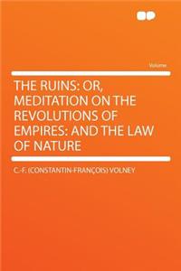 The Ruins: Or, Meditation on the Revolutions of Empires: And the Law of Nature