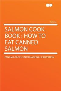 Salmon Cook Book: How to Eat Canned Salmon