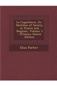 La Coquetterie, Or, Sketches of Society in France and Belgium, Volume 3