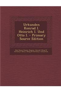Urkunden Konrad I. Heinrich I. Und Otto I. - Primary Source Edition