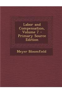 Labor and Compensation, Volume 7 - Primary Source Edition