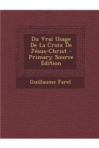 Du Vrai Usage de La Croix de Jesus-Christ - Primary Source Edition